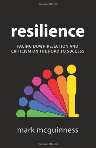 Resilience: Facing Down Rejection and Criticism on the Road to Success