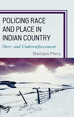 Policing Race and Place in Indian Country: Over- and Under-enforcement (Critical Perspectives on Crime and Inequality)