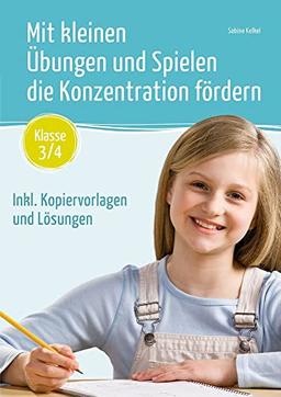 Mit kleinen Übungen und Spielen die Konzentration fördern – Klasse 3/4: Inkl. Kopiervorlagen und Lösungen