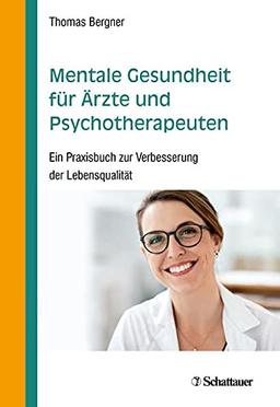 Mentale Gesundheit für Ärzte und Psychotherapeuten: Ein Praxisbuch zur Verbesserung der Lebensqualität