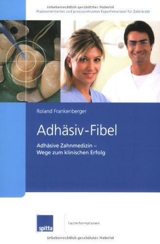 Adhäsiv-Fibel: Adhäsive Zahnmedizin - Wege zum klinischen Erfolg