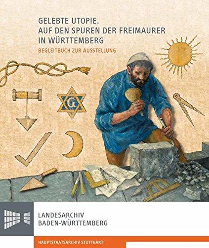 Gelebte Utopie. Auf den Spuren der Freimaurer in Württemberg: Begleitbuch zur Ausstellung (Sonderveröffentlichungen des Landesarchivs Baden-Württemberg)