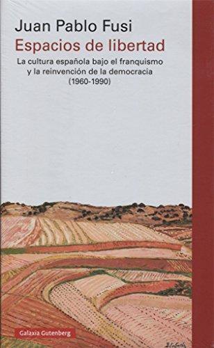 Espacios de libertad : la cultura española bajo el franquismo y la reinvención de la democracia, 1960-1990 (Ensayo)