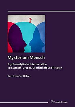 Mysterium Mensch: Psychoanalytische Interpretation von Mensch, Gruppe, Gesellschaft und Religion