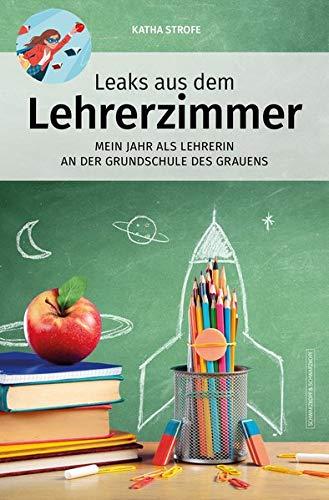 Leaks aus dem Lehrerzimmer: Mein Jahr als Lehrerin an der Grundschule des Grauens