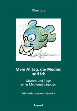 Mein Alltag, die Medien und ich: Glossen und Tipps eines Medienpädagogen