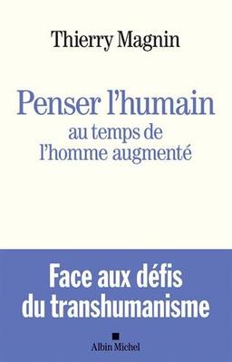 Penser l'humain au temps de l'homme augmenté : face aux défis du transhumanisme