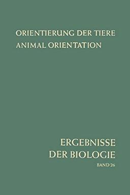 Orientierung der Tiere / Animal Orientation: Symposium in Garmisch-Partenkirchen 17.-21. 9. 1962 (Ergebnisse der Biologie Advances in Biology, 26, Band 26)