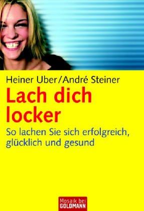 Lach dich locker: So lachen Sie sich erfolgreich, glücklich und gesund