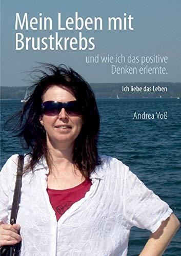 Mein Leben mit Brustkrebs: Ich liebe das Leben (Mein Leben mit Brustkrebs und wie ich das positive Denken erlernte.)