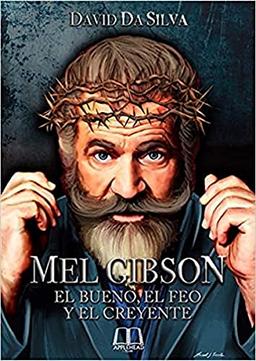 Mel Gibson: El bueno, el feo y el creyente