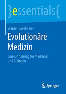 Evolutionäre Medizin: Eine Einführung für Mediziner und Biologen (essentials)