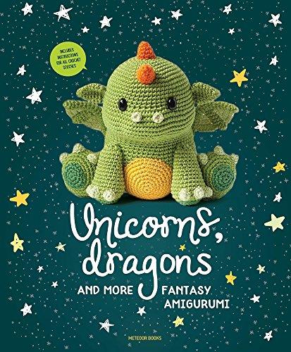 Unicorns, Dragons and More Fantasy Amigurumi: Bring 14 Magical Characters to Life!