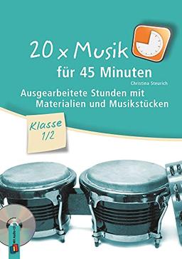 20 x Musik für 45 Minuten – Klasse 1/2: Ausgearbeitete Stunden mit Materialien und Musikstücken – (Überarbeitete) Neuauflage 2022