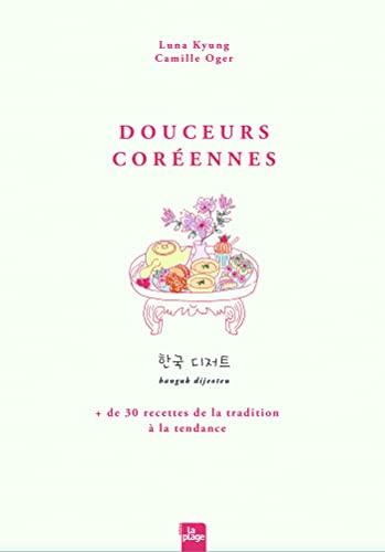 Douceurs Coréennes: 30 recettes de la tradition à la tendance