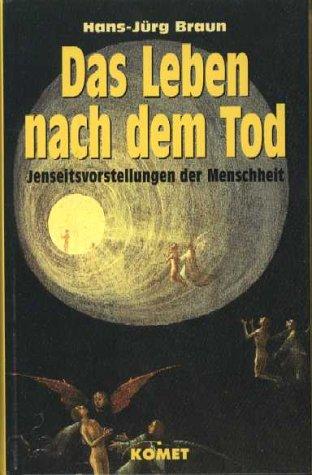 Das Leben nach dem Tod. Jenseitsvorstellungen der Menschheit