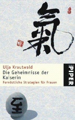 Die Geheimnisse der Kaiserin: Fernöstliche Strategien für Frauen