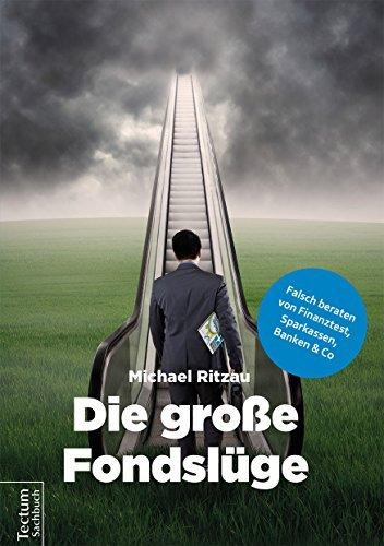 Die große Fondslüge: Falsch beraten von Finanztest, Sparkassen, Banken und Co