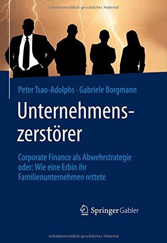 Unternehmenszerstörer: Corporate Finance als Abwehrstrategie oder: Wie eine Erbin ihr Familienunternehmen rettete