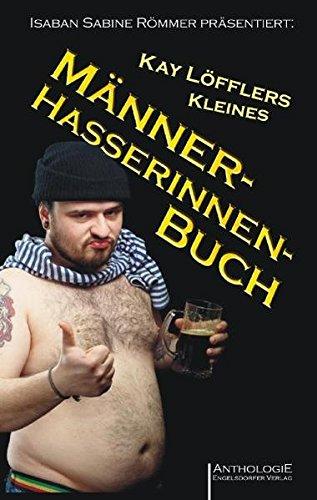 Kay Löfflers Kleines Männerhasserinnenbuch: Anthologie