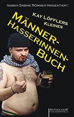 Kay Löfflers Kleines Männerhasserinnenbuch: Anthologie