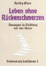 Leben ohne Rückenschmerzen. Feldenkrais-Lektionen I: Bewegen in Einklang mit der Natur