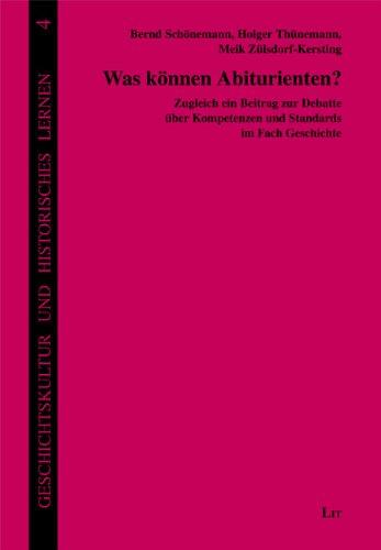 Was können Abiturienten?: Zugleich ein Beitrag zur Debatte über Kompetenzen und Standards im Fach Geschichte