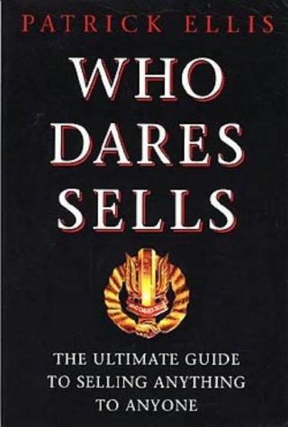 Who Dares Sells: The Ultimate Guide to Selling Anything to Anyone