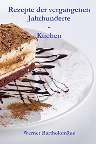 Rezepte der vergangenen Jahrhunderte - Kuchen