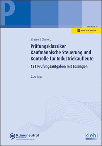 Prüfungsklassiker Kaufmännische Steuerung und Kontrolle für Industriekaufleute: Mehr als 120 Prüfungsaufgaben mit Lösungen