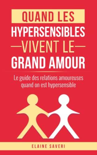 Quand les hypersensibles vivent le grand amour: Le guide des relations amoureuses quand on est hypersensible