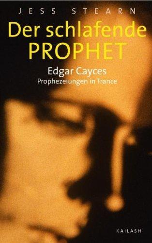 Der schlafende Prophet: Edgar Cayces Propheziehungen in Trance: Edgar Cayces Prophezeihungen in Trance