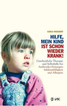 Hilfe, mein Kind ist schon wieder krank!: Ganzheitliche Therapie und Selbsthilfe bei Antibiotika-Störungen, Infektanfälligkeit und Allergien