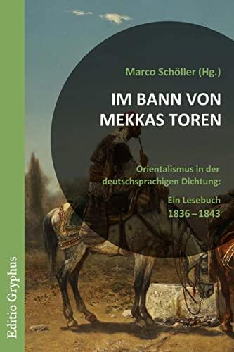 Im Bann von Mekkas Toren: Orientalismus in der deutschsprachigen Dichtung: Ein Lesebuch 1836-1843