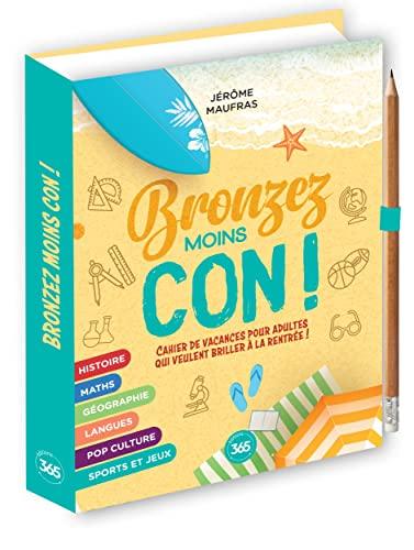 Bronzez moins con ! : cahier de vacances pour adultes qui veulent briller à la rentrée !