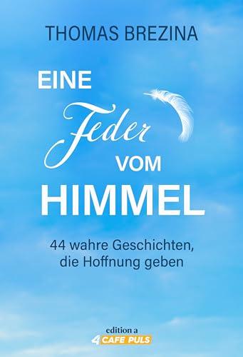 Eine Feder vom Himmel: 44 wahre Geschichten, die Hoffnung geben