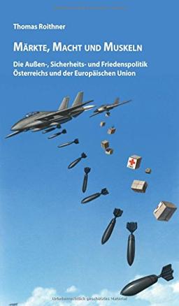 Märkte, Macht und Muskeln: Die Außen-, Sicherheits- und Friedenspolitik Österreichs und der Europäischen Union