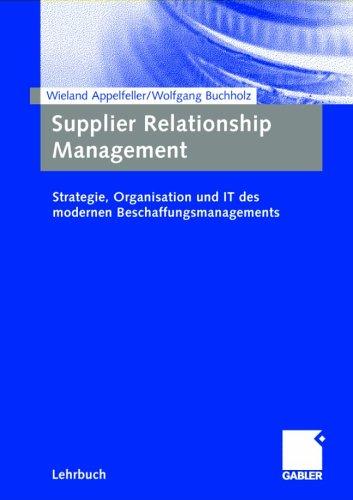 Supplier Relationship Management: Strategie, Organisation und IT des modernen Beschaffungsmanagements