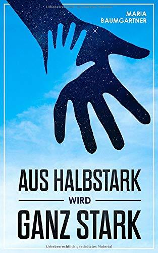 Aus halbstark wird ganz stark - Wie Eltern durch bedürfnisorientierte Erziehung das Selbstbewusstsein ihrer Kinder stärken und sie damit perfekt auf ... vorbereiten (Kinderpsychologie, Band 1)