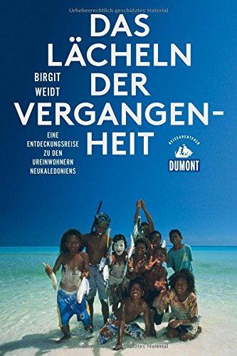 Das Lächeln der Vergangenheit (DuMont Reiseabenteuer): Eine Entdeckungsreise zu den Ureinwohnern Neukaledoniens