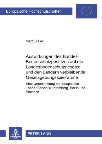 Auswirkungen des Bundes-Bodenschutzgesetzes auf die Landesbodenschutzgesetze und den Ländern verbleibende Gesetzgebungsspielräume: Eine Untersuchung ... (Europäische Hochschulschriften - Reihe II)