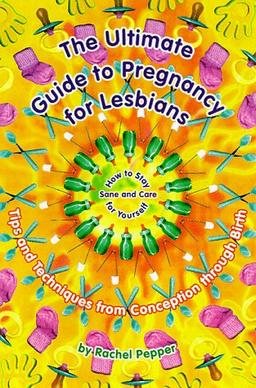 The Ultimate Guide to Pregnancy for Lesbians: Tips and Techniques from Conception Through Birth: How to Stay Sane and Take Care of Yourself: Tips and ... - How to Stay Sane and Care for Yourself