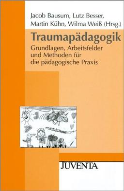 Traumapädagogik: Grundlagen, Arbeitsfelder und Methoden für die pädagogische Praxis