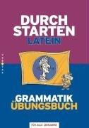 Durchstarten - Latein - Neubearbeitung: Alle Lernjahre - Grammatik - Dein Übungsbuch: Übungsbuch mit Lösungen