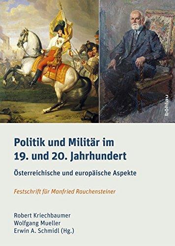 Politik und Militär im 19. und 20. Jahrhundert: Österreichische und europäische Aspekte. Festschrift für Manfried Rauchensteiner (Schriftenreihe des ... Studien der Dr.-Wilfried-Haslauer-Bibliothek)