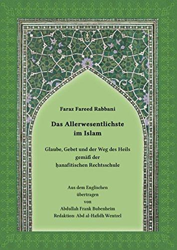 Das Allerwesentlichste im Islam: Glaube, Gebet und der Weg des Heils gemäß der hanafitischen Rechtsschule