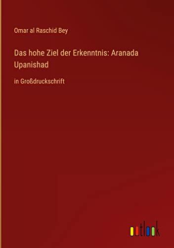 Das hohe Ziel der Erkenntnis: Aranada Upanishad: in Großdruckschrift