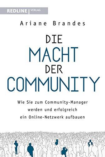 Die Macht der Community: Wie Sie zum Community-Manager werden und erfolgreich ein Online-Netzwerk aufbauen