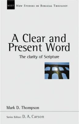 A Clear and Present Word: The Clarity of Scripture (New Studies in Biblical Theology)