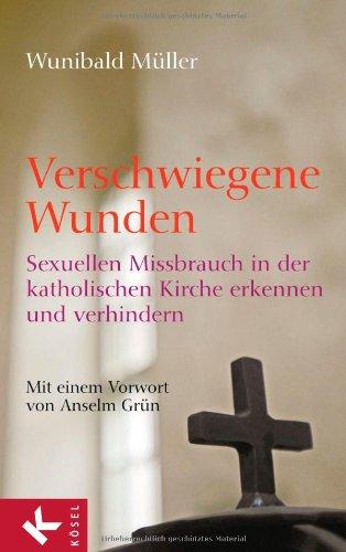 Verschwiegene Wunden: Sexuellen Missbrauch in der katholischen Kirche erkennen und verhindern - Mit einem Vorwort von Anselm Grün